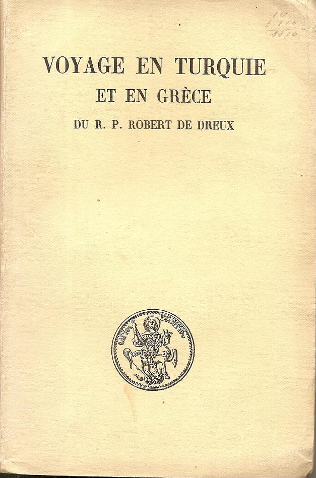 Voyage en Turquie et en Grèce du R.P. Robert de Dreux. Aumonier de l’ Ambassadeur de France (1665-1669). Publié et annoté par Hubert Pernot